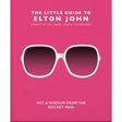 The Little Guide to Elton John: Wit, Wisdom and Wise Words from the Rocket Man