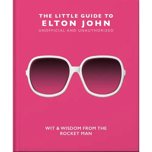 The Little Guide to Elton John: Wit, Wisdom and Wise Words from the Rocket Man