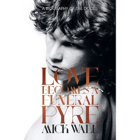 Love Becomes a Funeral Pyre: A Biography of the Doors
