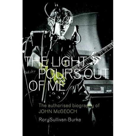 The Light Pours Out of Me: The Authorised Biography of John McGeoch