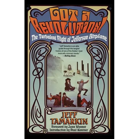 Got a Revolution!: The Turbulent Flight of Jefferson Airplane