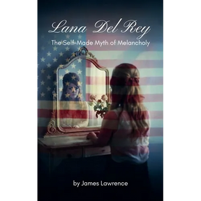 Lana Del Rey: The Self-Made Myth of Melancholy