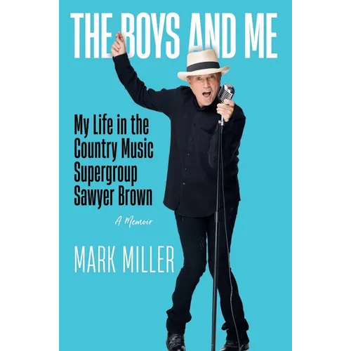 The Boys and Me: My Life in the Country Music Supergroup Sawyer Brown