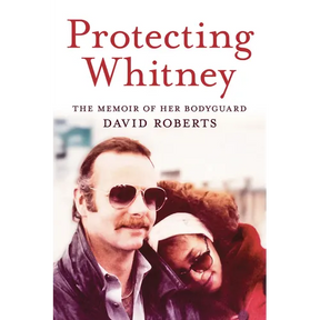 Protecting Whitney: The Memoir of Her Bodyguard