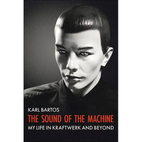 The Sound of the Machine: My Life in Kraftwerk and Beyond