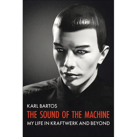 The Sound of the Machine: My Life in Kraftwerk and Beyond