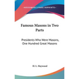 Famous Masons in Two Parts: Presidents Who Were Masons, One Hundred Great Masons