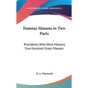 Famous Masons in Two Parts: Presidents Who Were Masons, One Hundred Great Masons