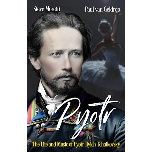 Pyotr: The Life and Music of Pyotr Ilyich Tchaikovsky