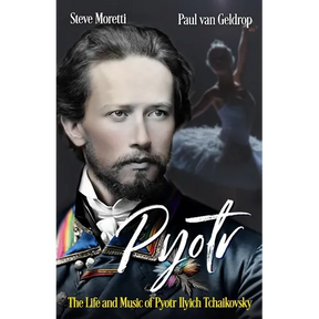 Pyotr: The Life and Music of Pyotr Ilyich Tchaikovsky