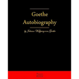 Autobiography By Johann Wolfgang Von Goethe: Autobiography Truth And Fiction Relating To My Life