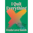 I Quit Everything: How One Woman's Addiction to Quitting Helped Her Confront Bad Habits and Embrace Midlife