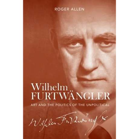 Wilhelm Furtwängler: Art and the Politics of the Unpolitical