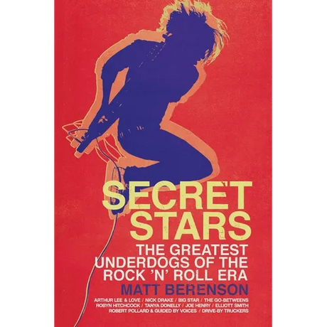 Secret Stars: The Greatest Underdogs of the Rock 'n' Roll Era