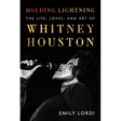 Holding Lightning: The Life, Loves, and Art of Whitney Houston