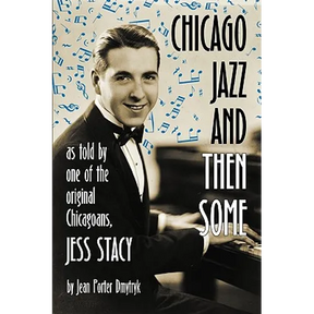 Chicago Jazz and Then Some: As Told by One of the Original Chicagoans, Jess Stacy