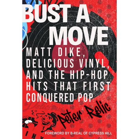 Bust a Move: Matt Dike, Delicious Vinyl, and the Hip-Hop Hits That First Conquered Pop