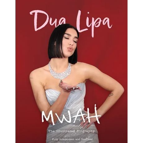Mwah - Dua Lipa: The Illustrated Biography