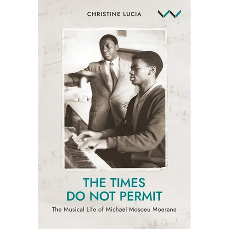 The Times Do Not Permit: The Musical Life of Michael Mosoeu Moerane