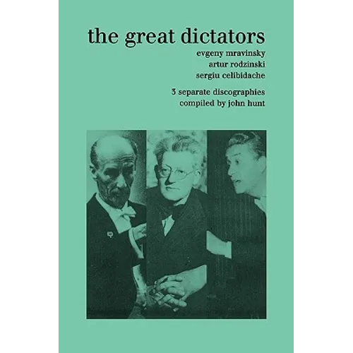 The Great Dictators. 3 Discographies. Evgeny Mravinsky, Artur Rodzinski, Sergiu Celibidache. [1999].