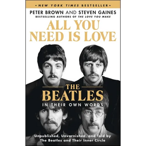 All You Need Is Love: The Beatles in Their Own Words: Unpublished, Unvarnished, and Told by the Beatles and Their Inner Circle