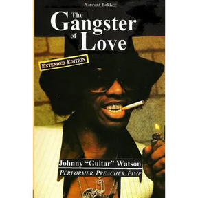 The Gangster of Love: Johnny "Guitar" Watson, Performer, Preacher, Pimp EXTENDED EDITION