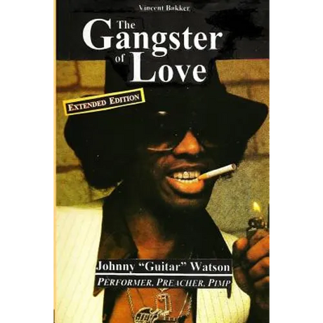 The Gangster of Love: Johnny "Guitar" Watson, Performer, Preacher, Pimp EXTENDED EDITION