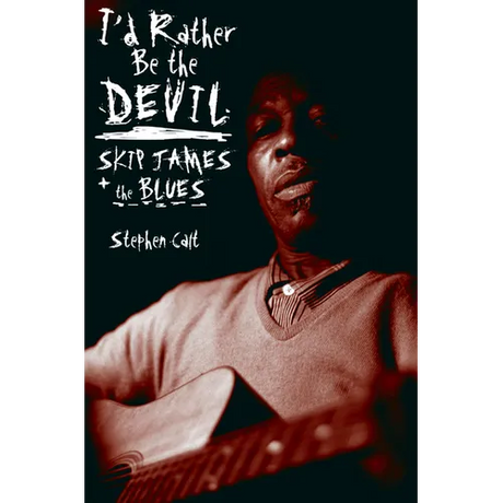 I'd Rather Be the Devil: Skip James and the Blues