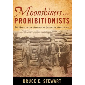 Moonshiners and Prohibitionists: The Battle Over Alcohol in Southern Appalachia