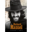 Richard Manuel: His Life and Music, from the Hawks and Bob Dylan to the Band
