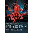 And the Band Plays On: The Life Story of Larry Dodson of The Bar-Kays
