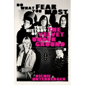 Do What You Fear Most: The History of the Velvet Underground
