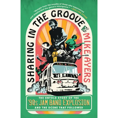 Sharing in the Groove: The Untold Story of the '90s Jam Band Explosion and the Scene That Followed