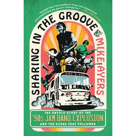 Sharing in the Groove: The Untold Story of the '90s Jam Band Explosion and the Scene That Followed
