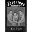 The Notorious Adams Boys: The True Story of Country Music's Original Band of Brothers