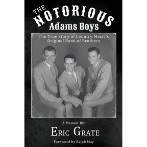 The Notorious Adams Boys: The True Story of Country Music's Original Band of Brothers