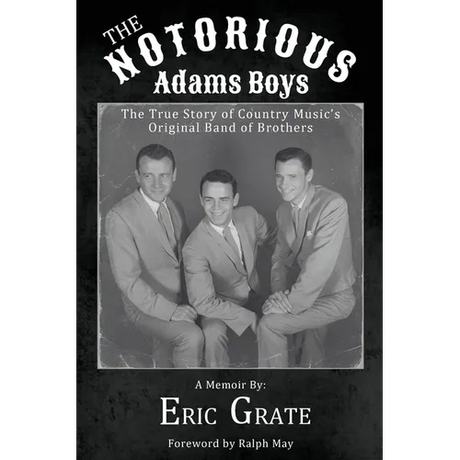 The Notorious Adams Boys: The True Story of Country Music's Original Band of Brothers