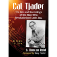 Cal Tjader: The Life and Recordings of the Man Who Revolutionized Latin Jazz, 2D Ed.