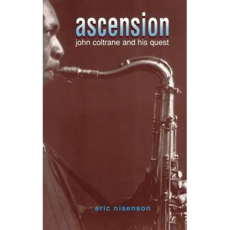 Ascension: John Coltrane and His Quest