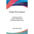 Chopin The Composer: His Structural Art And Its Influence On Contemporaneous Music