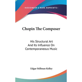 Chopin The Composer: His Structural Art And Its Influence On Contemporaneous Music