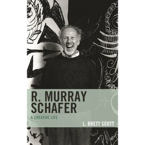 R. Murray Schafer: A Creative Life