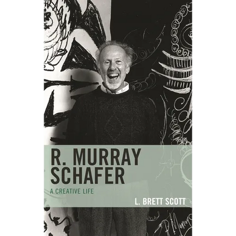 R. Murray Schafer: A Creative Life