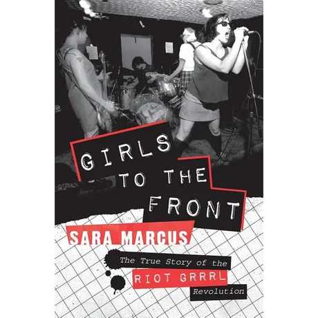 Girls to the Front: The True Story of the Riot Grrrl Revolution