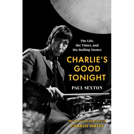Charlie's Good Tonight: The Life, the Times, and the Rolling Stones: The Authorized Biography of Charlie Watts