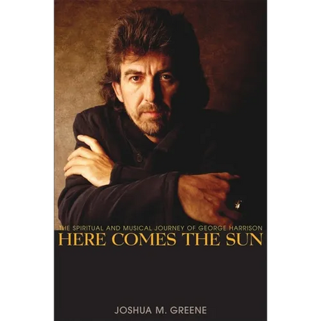 Here Comes the Sun: The Spiritual and Musical Journey of George Harrison