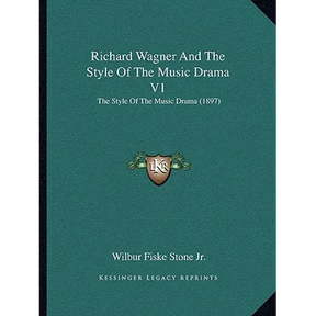 Richard Wagner And The Style Of The Music Drama V1: The Style Of The Music Drama (1897)