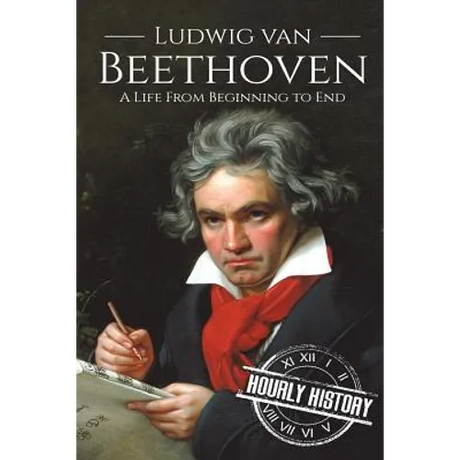 Ludwig van Beethoven: A Life From Beginning to End