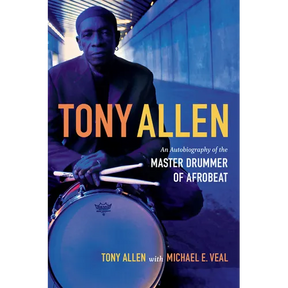 Tony Allen: An Autobiography of the Master Drummer of Afrobeat