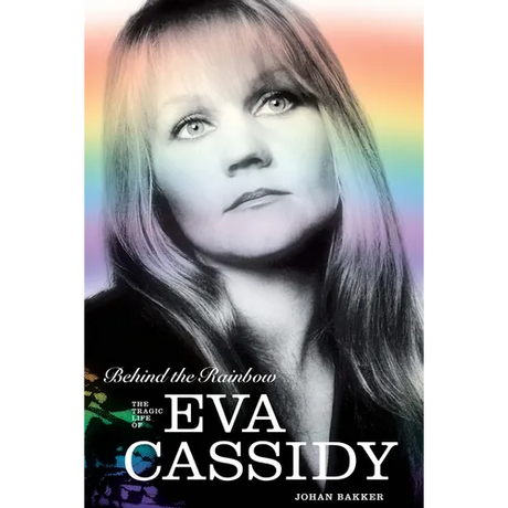 Behind the Rainbow: The Tragic Life of Eva Cassidy: The Story of Eva Cassidy